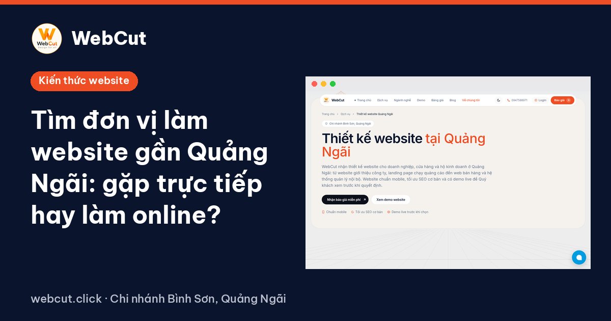 Tìm đơn vị làm website gần Quảng Ngãi: gặp trực tiếp hay làm online?
