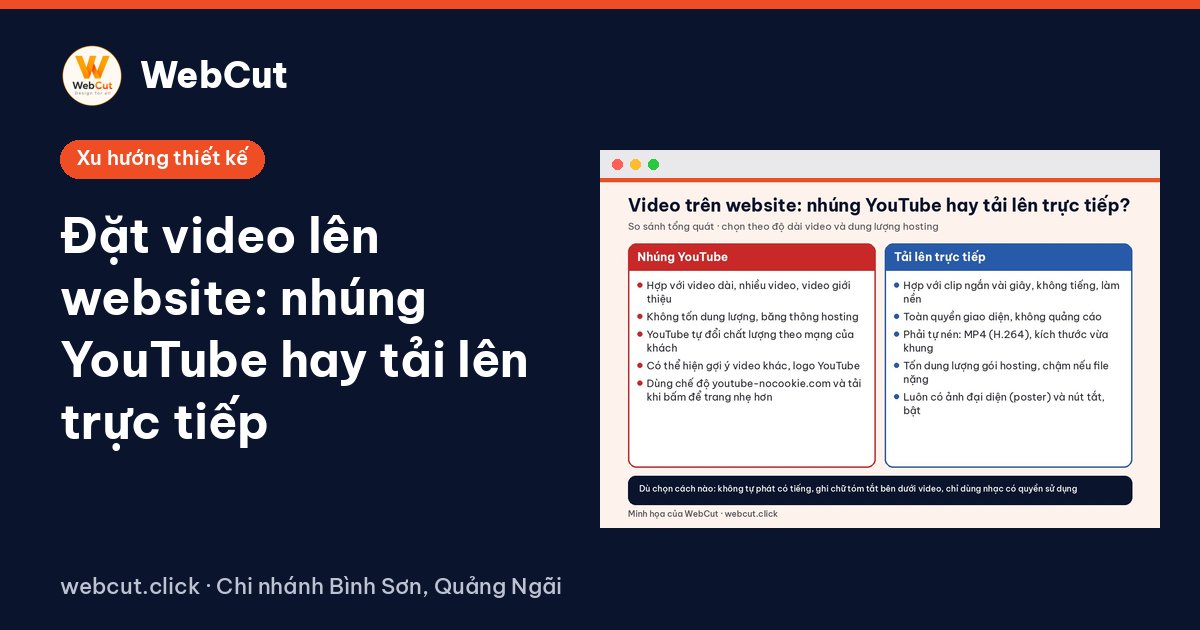Đặt video lên website: nhúng YouTube hay tải lên trực tiếp
